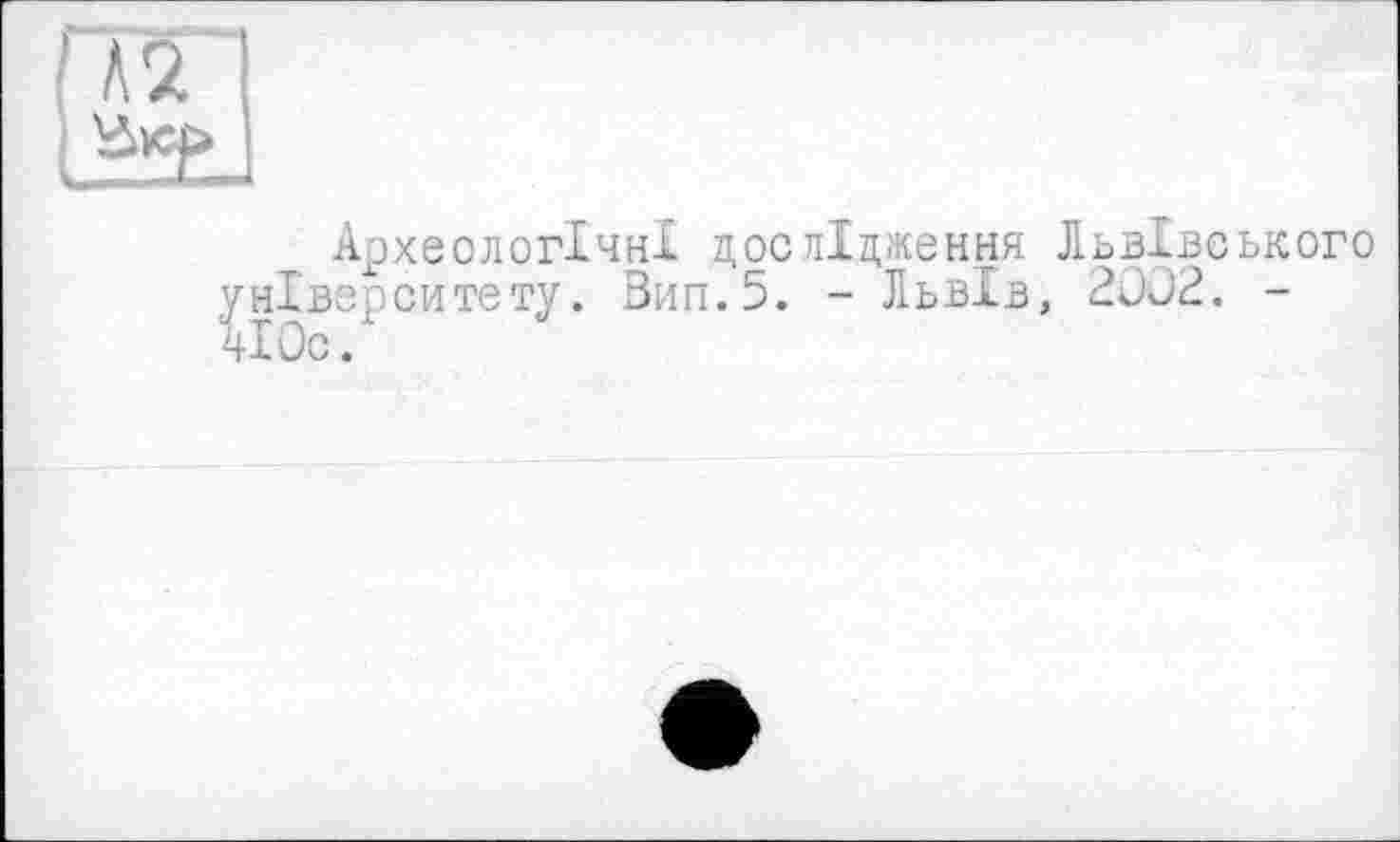 ﻿
Археологічні дослідження Львівського університету. Зип.5. - Львів, 2JJ2. -